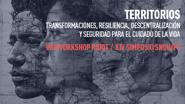 VIII Workshop RIDOT - XIV Simposio SNDU/PT 2025  Territorios: Transformaciones, resilencia, descentralización y seguridad para el cuidado de la vida